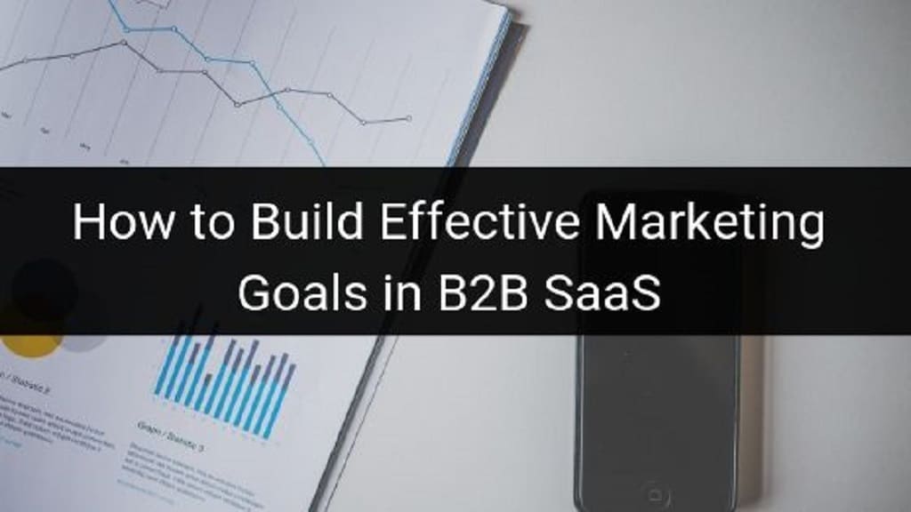 how to build effective marketing goals in b2b saas infinigrow blog