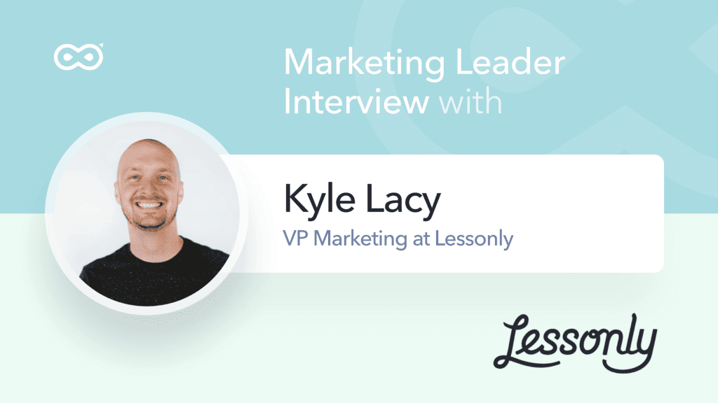 kyle lacy vp marketing at lessonly marketing leader qa on infinigrow blog