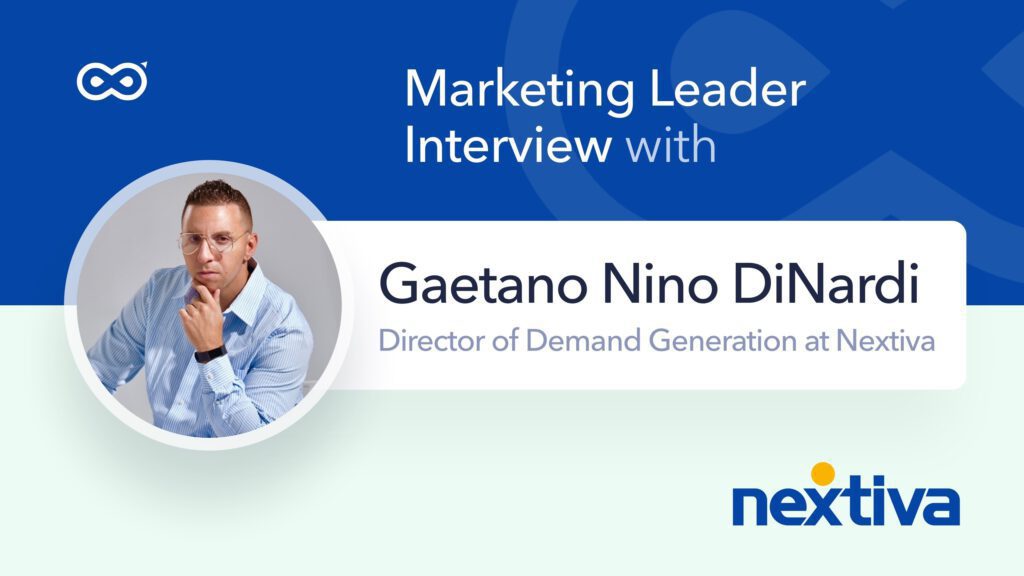 Gaetano Nini DiNardi Director of Demand Generation at Nextiva InfiniGrow Marketing Leader Q&A interview